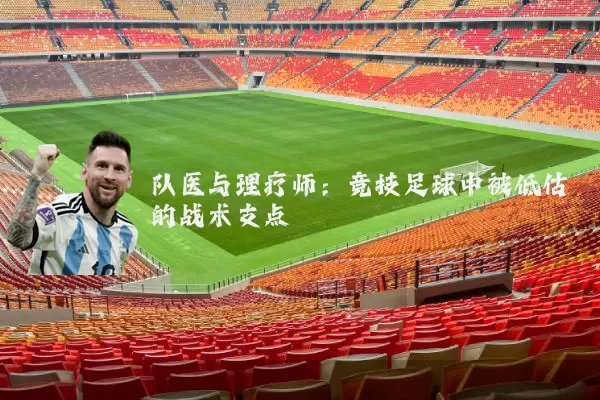 队医与理疗师:竞技足球中被低估的战术支点