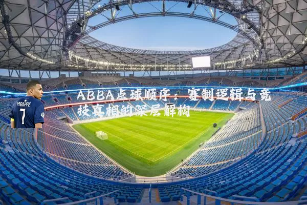 ABBA点球顺序：赛制逻辑与竞技真相的深层解构