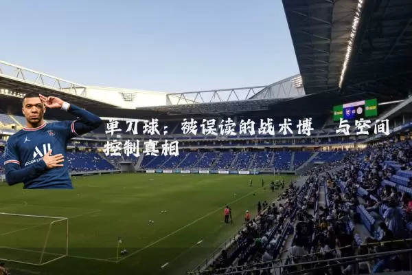 单刀球：被误读的战术博弈与空间控制真相