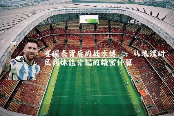 赛程表背后的战术博弈:从地理时区到体能分配的精密计算