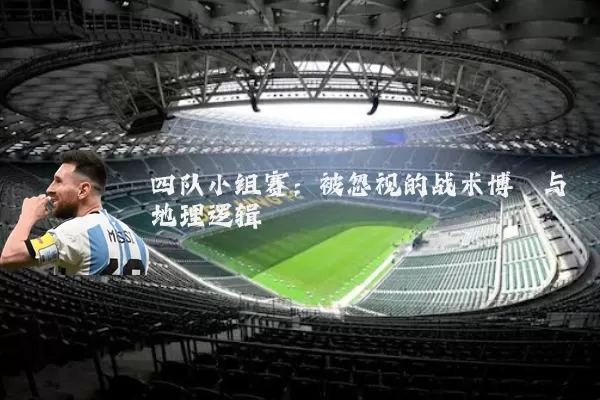 四队小组赛:被忽视的战术博弈与地理逻辑